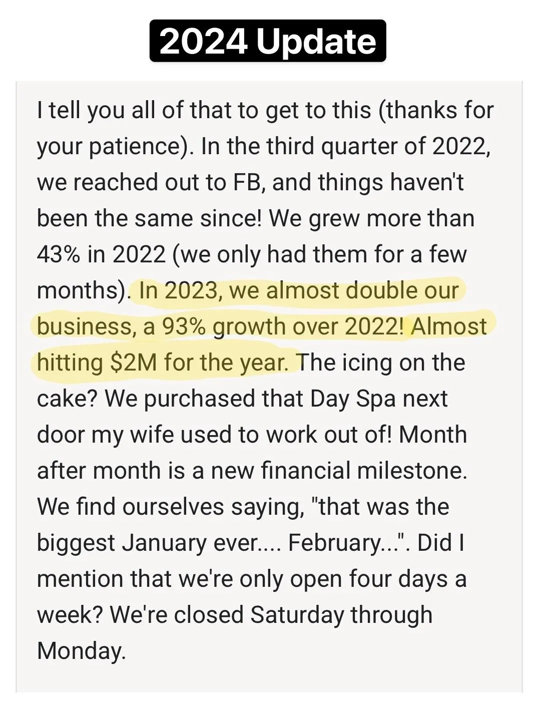 This image shows a text-based "2024 Update" that describes a business's growth trajectory. The text highlights 43% growth in 2022, 93% growth in 2023 (nearly reaching $2M in revenue), and mentions purchasing a day spa location where the owner's wife previously worked. The business operates only four days per week (closed Saturday through Monday), with monthly revenue milestones noted as record-breaking. Two portions of text are highlighted in yellow.
